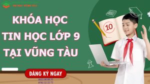 Khóa học tin học lớp 9 ở Vũng Tàu